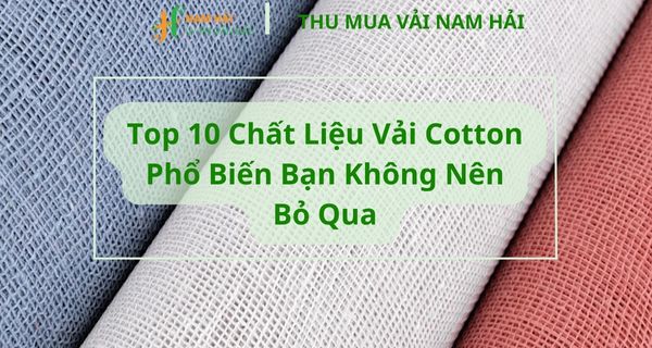 Top 10 Chất Liệu Vải Cotton Phổ Biến Bạn Không Nên Bỏ Qua