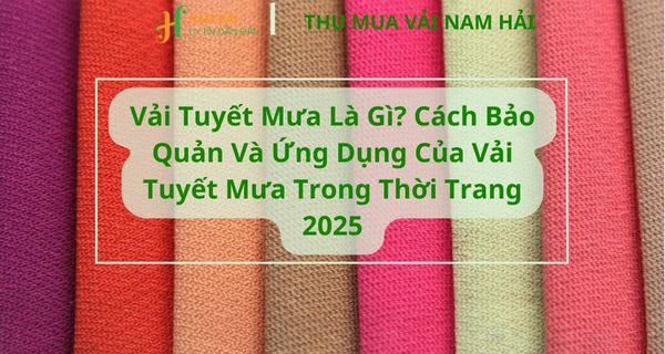 Vải Tuyết Mưa Là Gì? Cách Bảo Quản Và Ứng Dụng Của Vải Tuyết Mưa Trong Thời Trang 2025