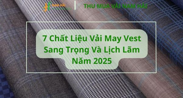 7 Chất Liệu Vải May Vest Sang Trọng Và Lịch Lãm Năm 2025