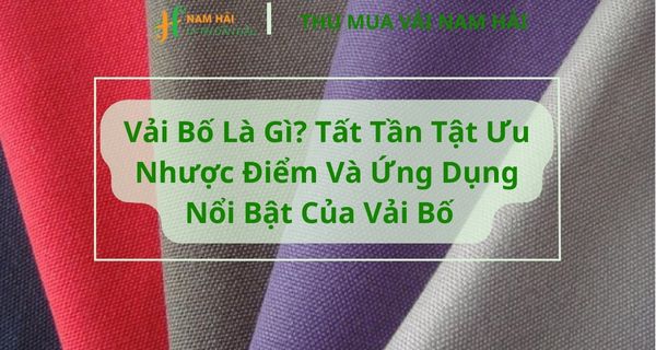 Vải Bố Là Gì? Tất Tần Tật Ưu Nhược Điểm Và Ứng Dụng Nổi Bật Của Vải Bố