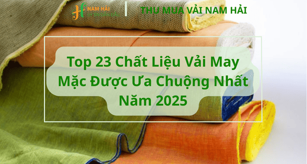 Top 23 Chất Liệu Vải May Mặc Được Ưa Chuộng Nhất Năm 2025