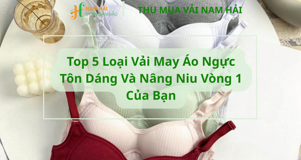 Top 5 Loại Vải May Áo Ngực Tôn Dáng Và Nâng Niu Vòng 1 Của Bạn