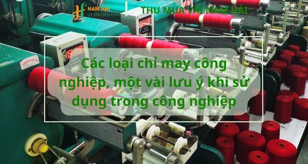 Các loại chỉ may công nghiệp, một vài lưu ý khi sử dụng trong công nghiệp